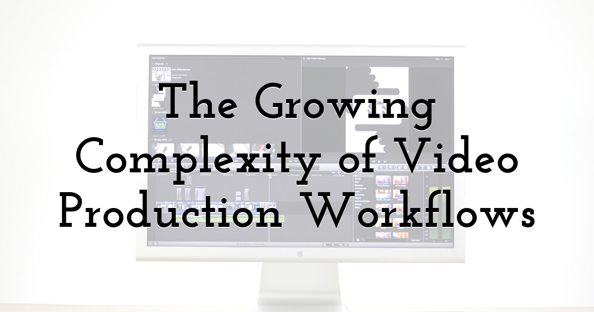 The Growing Complexity of Video Production Workflows