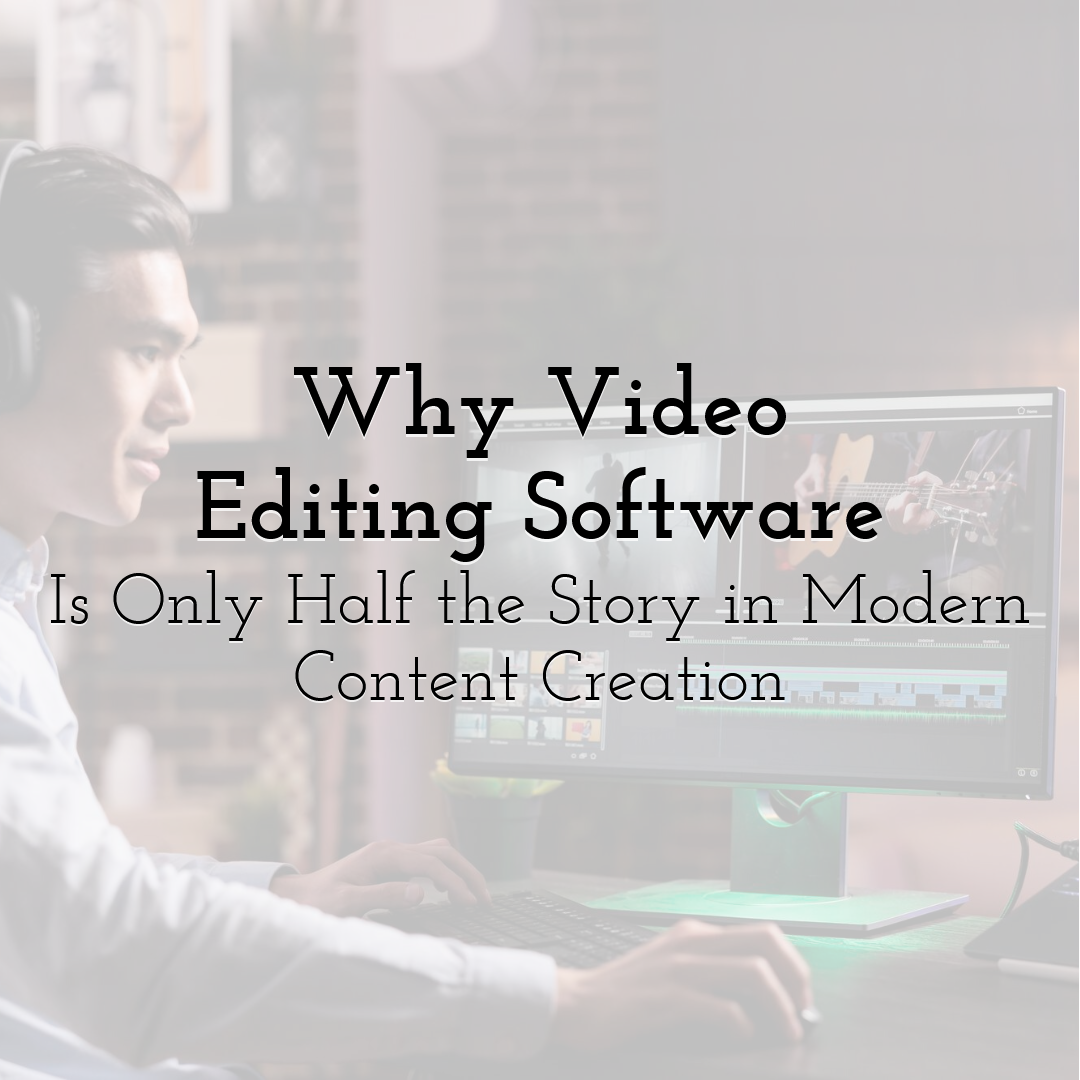 Why Video Editing Software Is Only Half the Story in Modern Content Creation