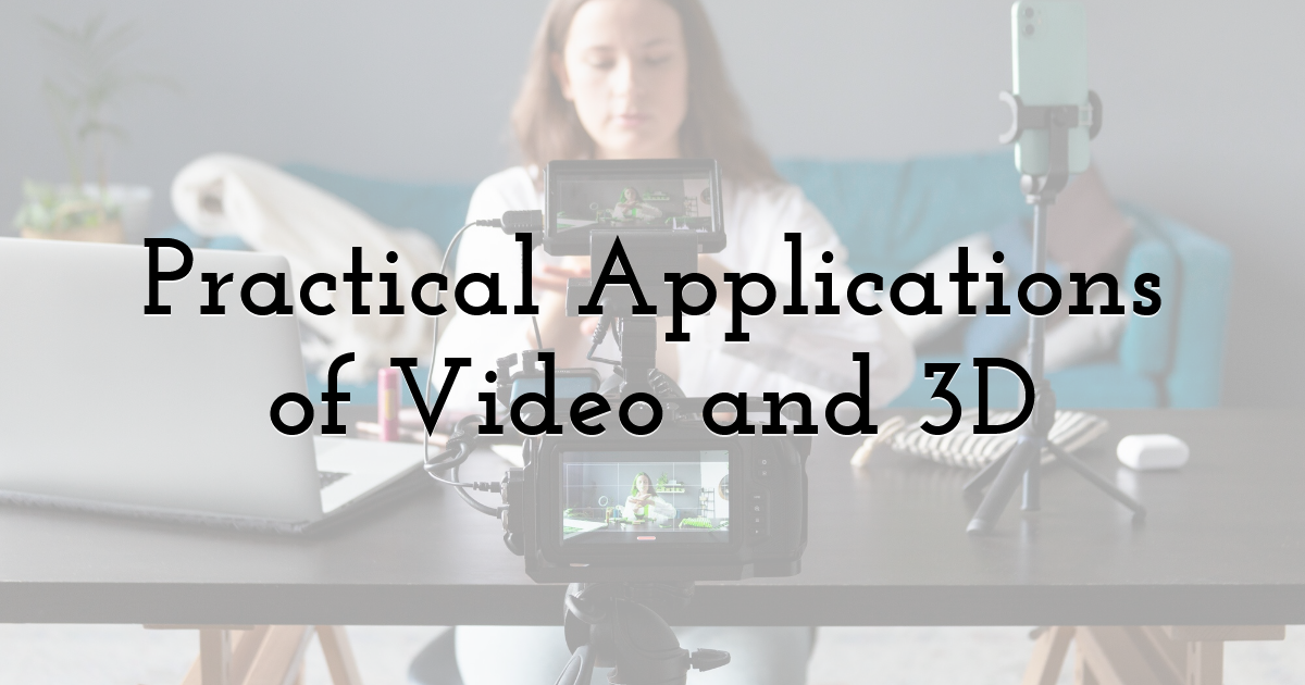 Practical Applications of Video and 3D
