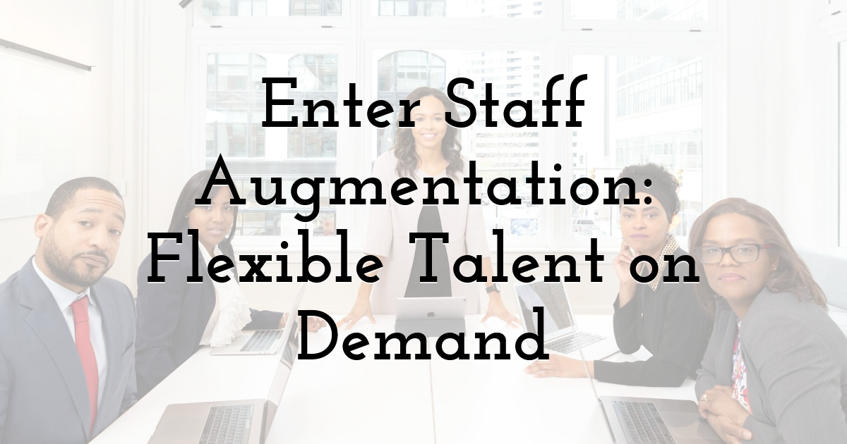 Enter Staff Augmentation: Flexible Talent on Demand