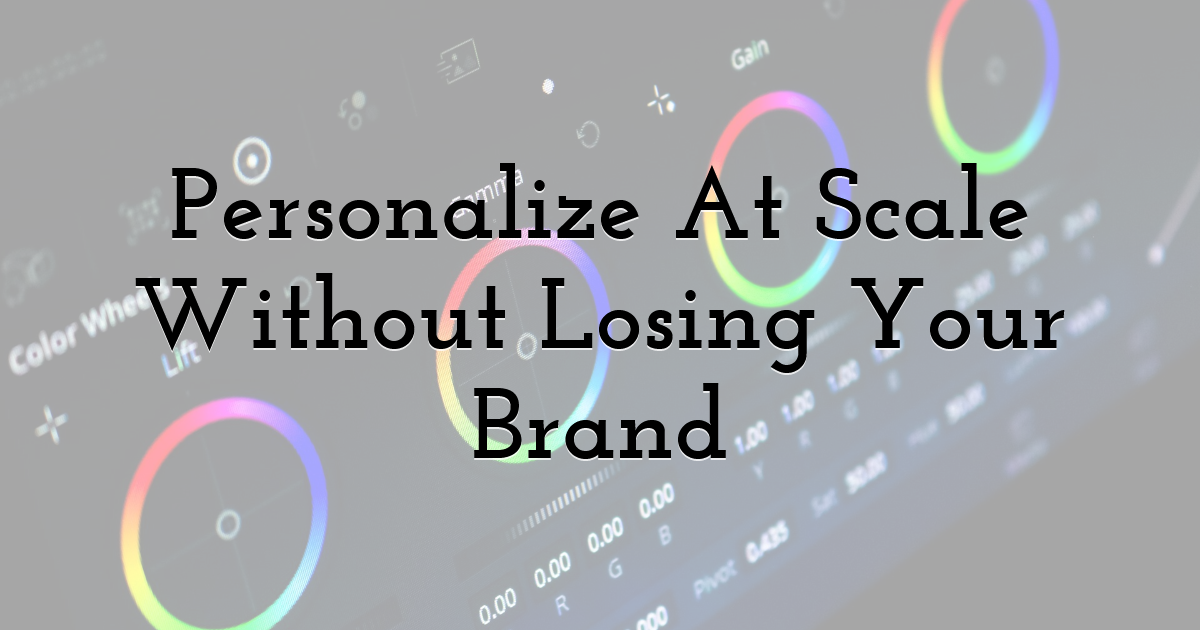 Personalize At Scale Without Losing Your Brand