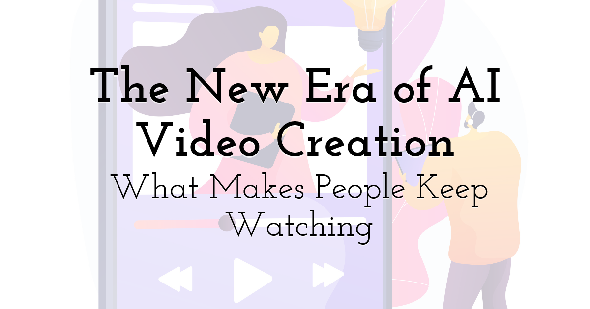 The New Era of AI Video Creation: What Makes People Keep Watching