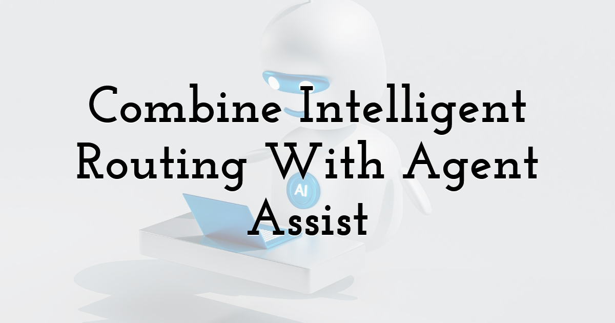 Combine Intelligent Routing With Agent Assist