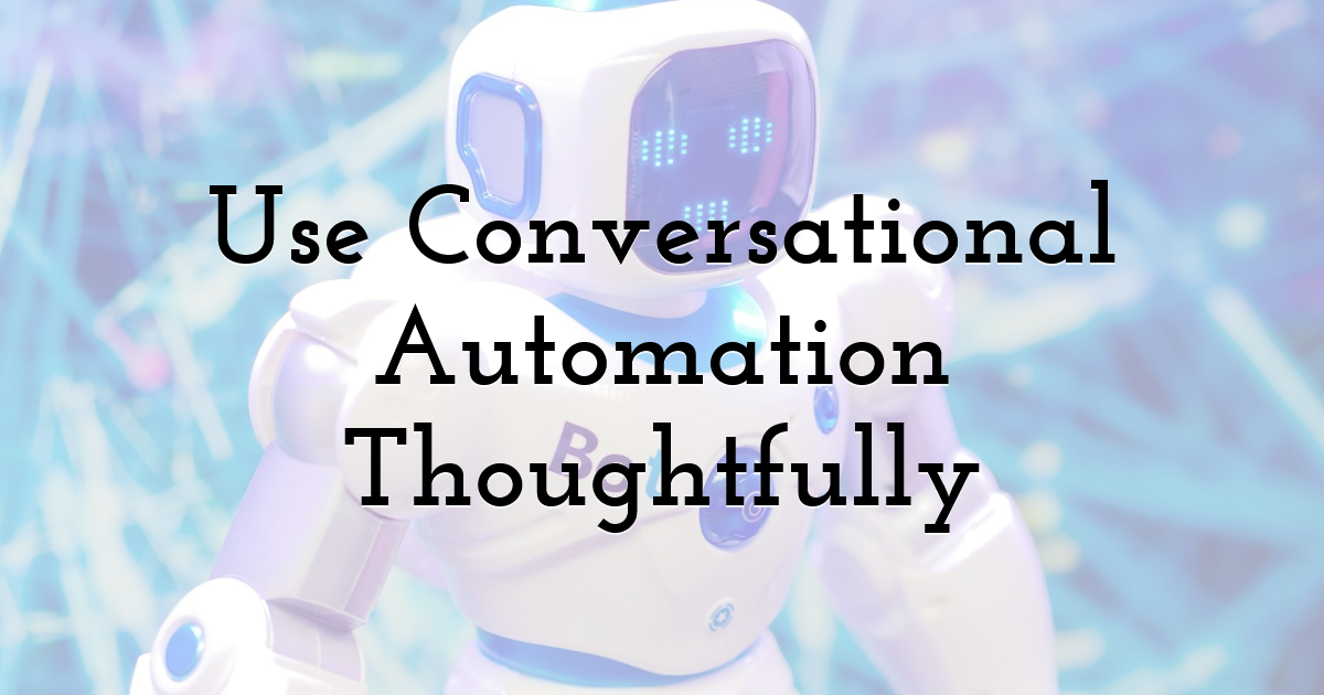 Use Conversational Automation Thoughtfully