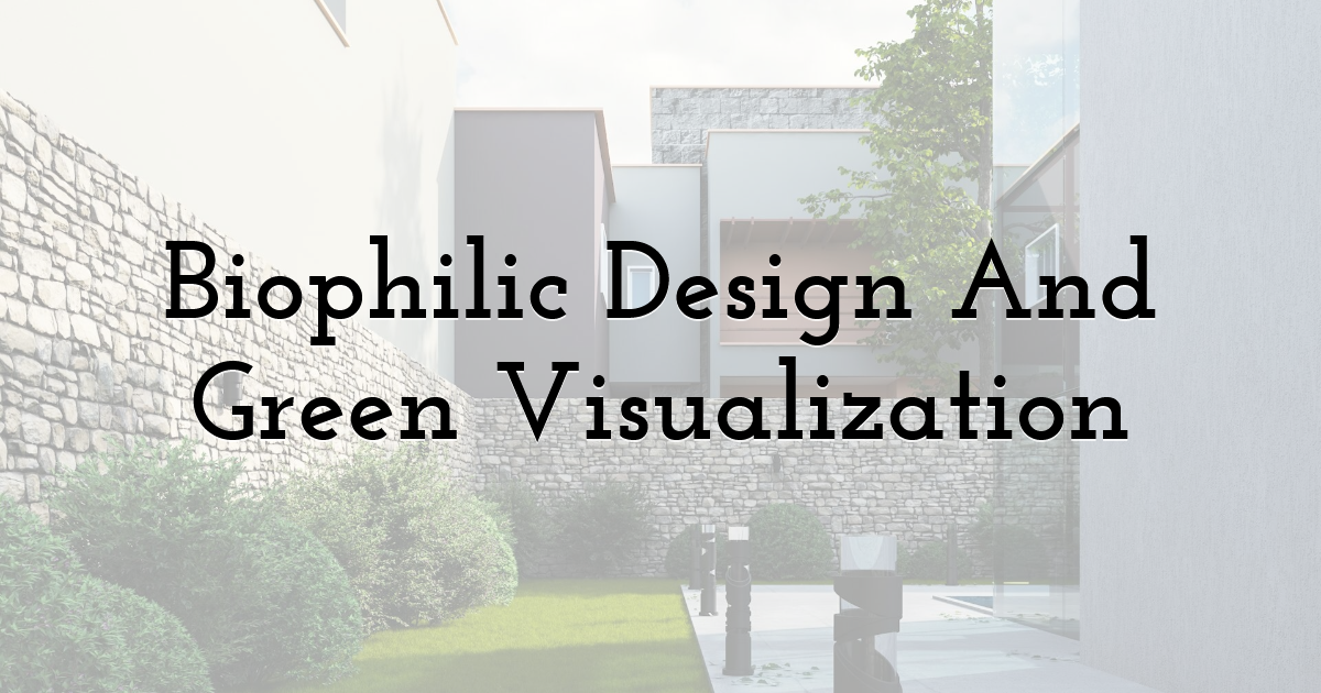 Biophilic Design And Green Visualization