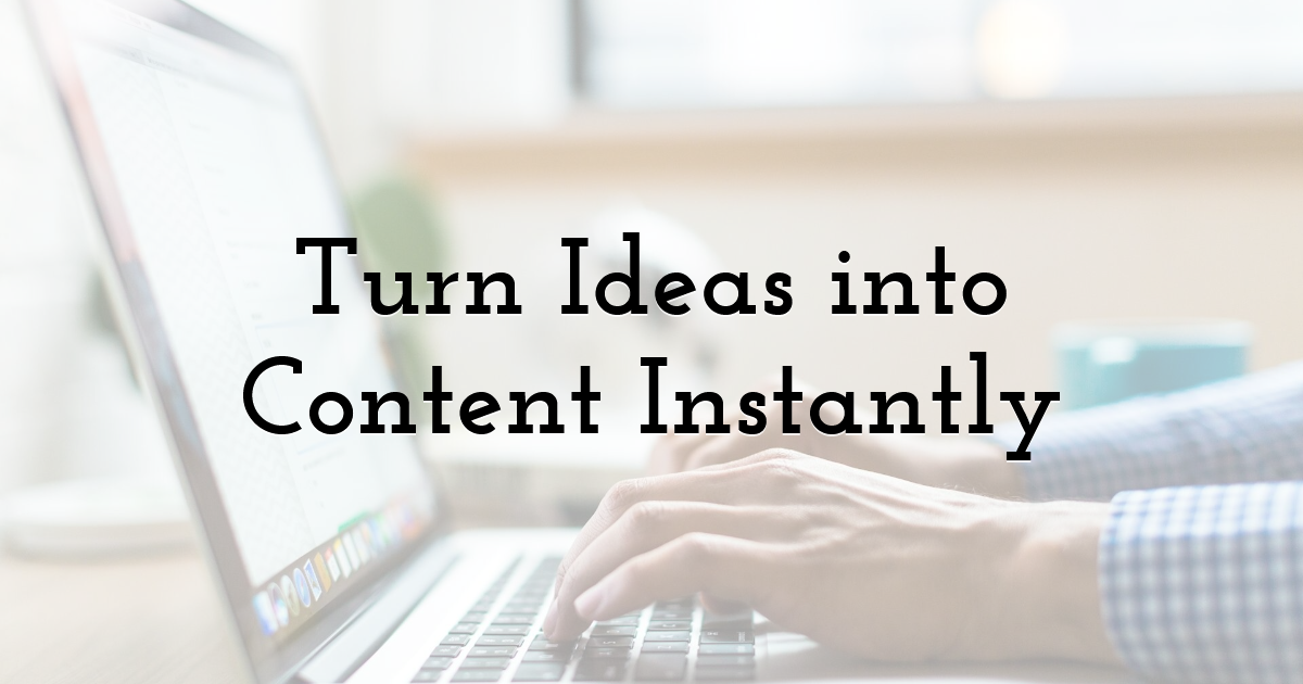 Turn Ideas into Content Instantly