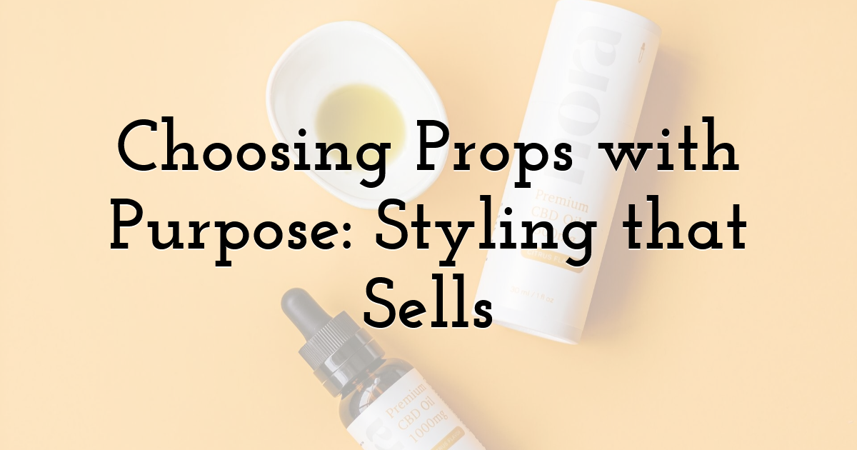 Choosing Props with Purpose: Styling that Sells