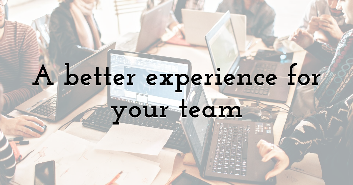 A better experience for your team