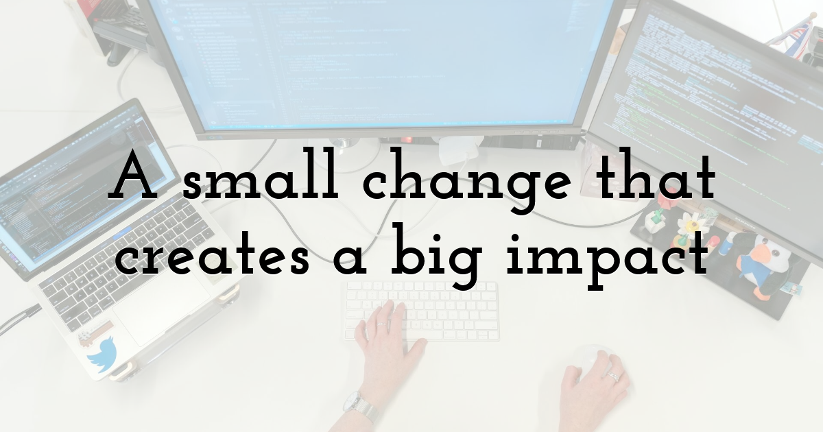 A small change that creates a big impact