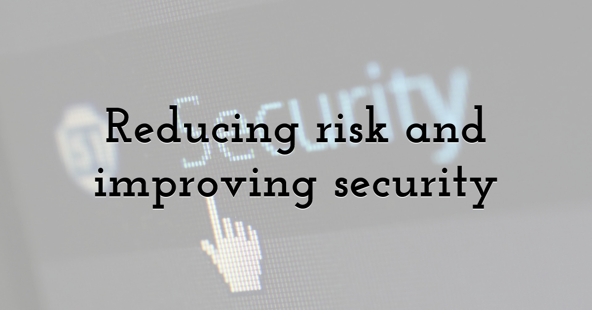 Reducing risk and improving security