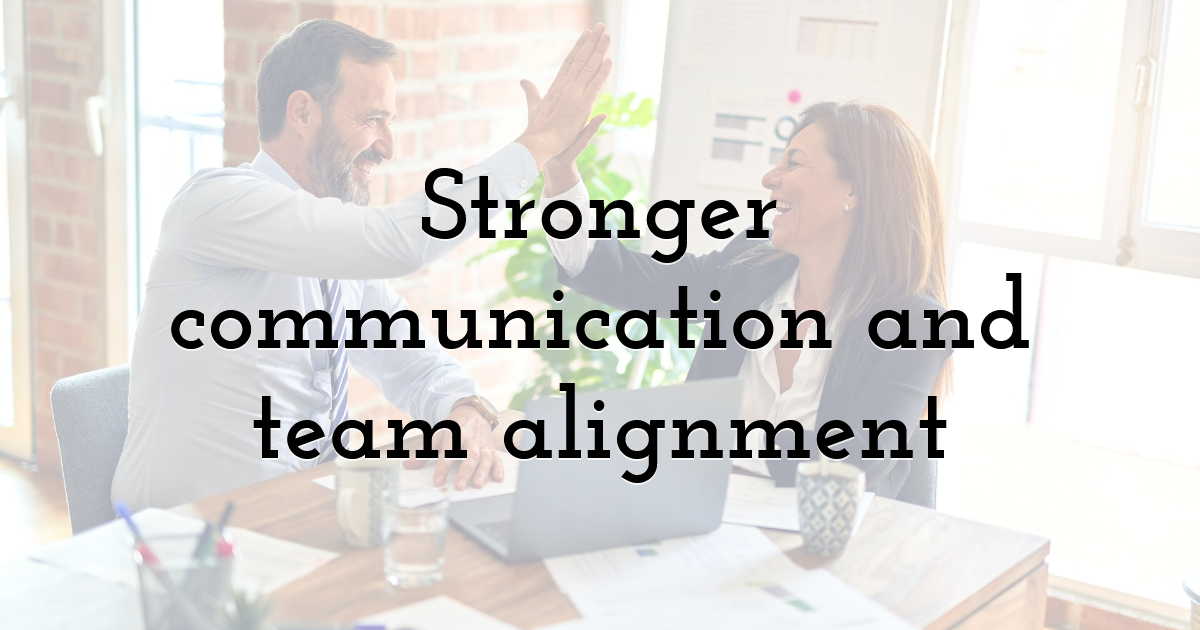 Stronger communication and team alignment