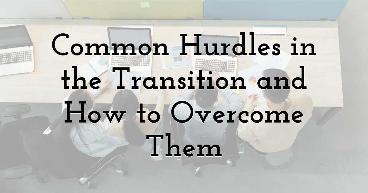 Common Hurdles in the Transition and How to Overcome Them