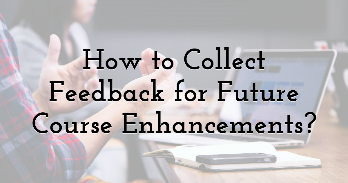 How to Collect Feedback for Future Course Enhancements?