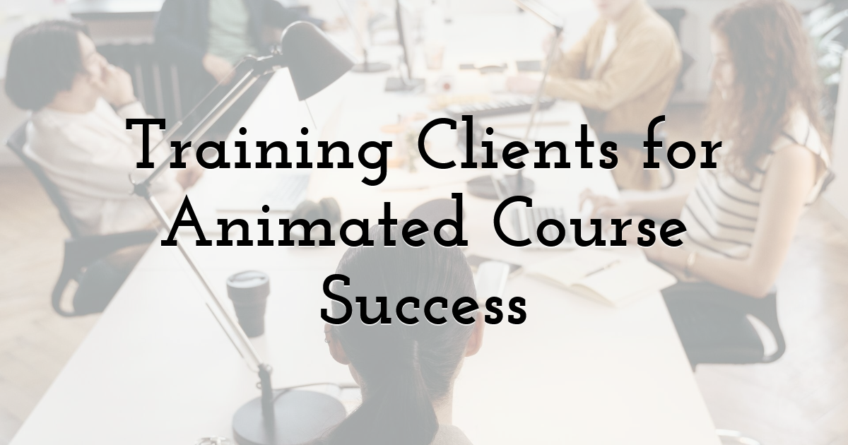 Training Clients for Animated Course Success