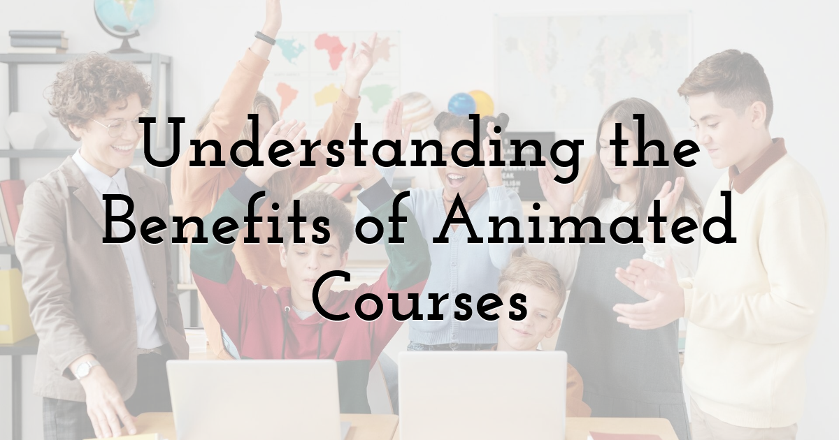 Understanding the Benefits of Animated Courses