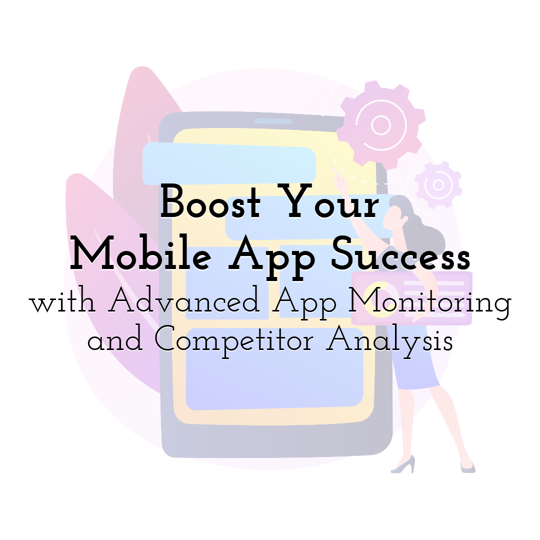 Boost Your Mobile App Success with Advanced App Monitoring and Competitor Analysis
