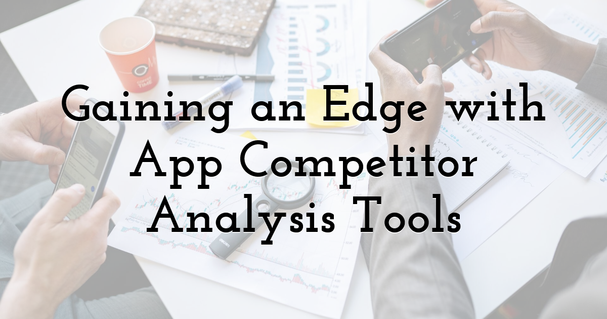 Gaining an Edge with App Competitor Analysis Tools