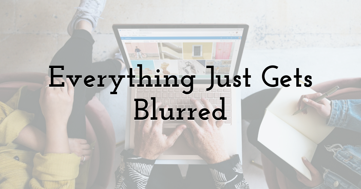 Everything Just Gets Blurred