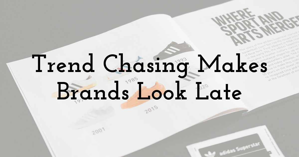 Trend Chasing Makes Brands Look Late