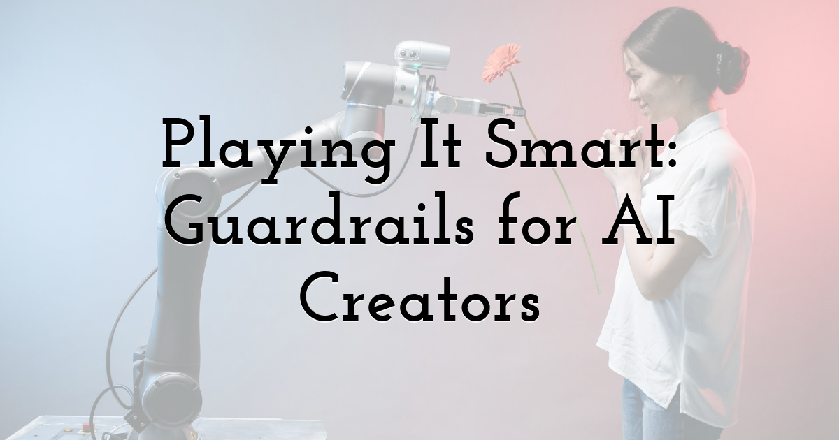 Playing It Smart: Guardrails for AI Creators