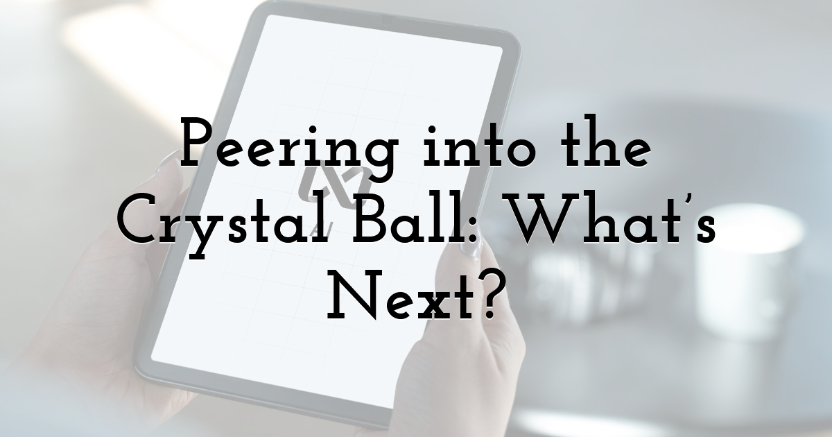 Peering into the Crystal Ball: What’s Next?