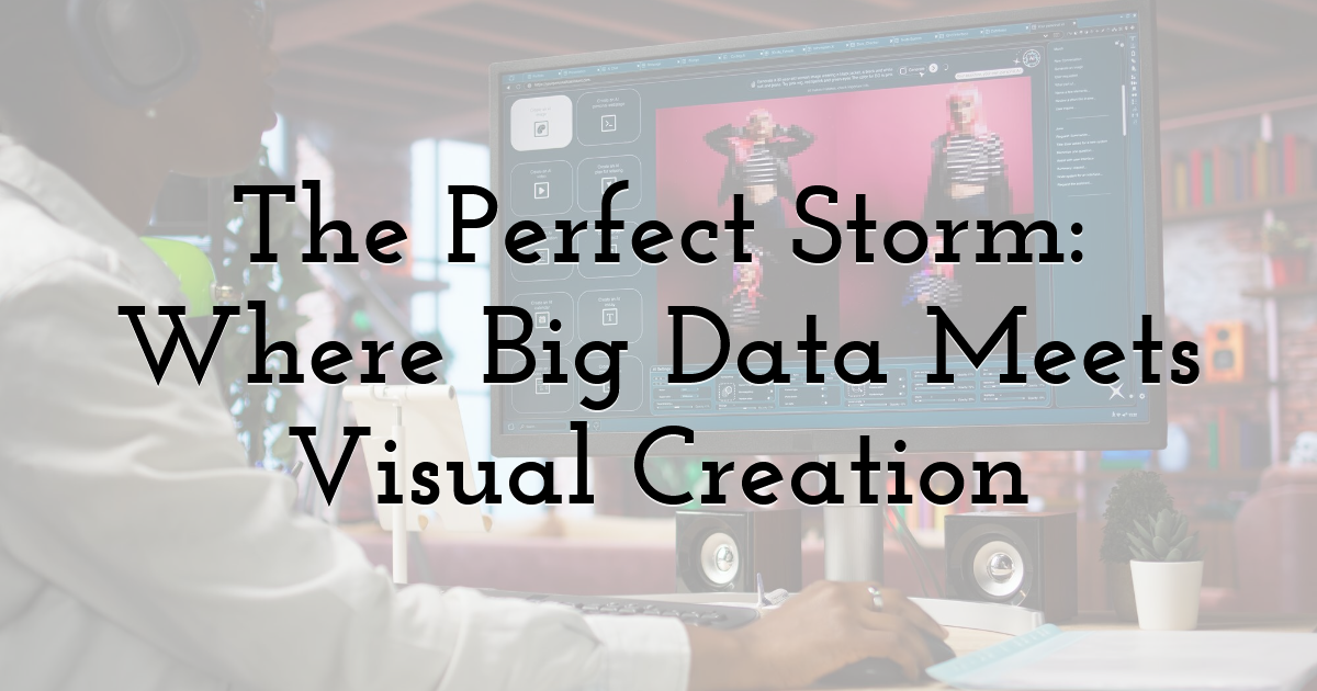 The Perfect Storm: Where Big Data Meets Visual Creation