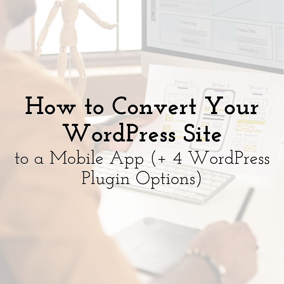 How to Convert Your WordPress Site to a Mobile App (+ 4 WordPress Plugin Options)