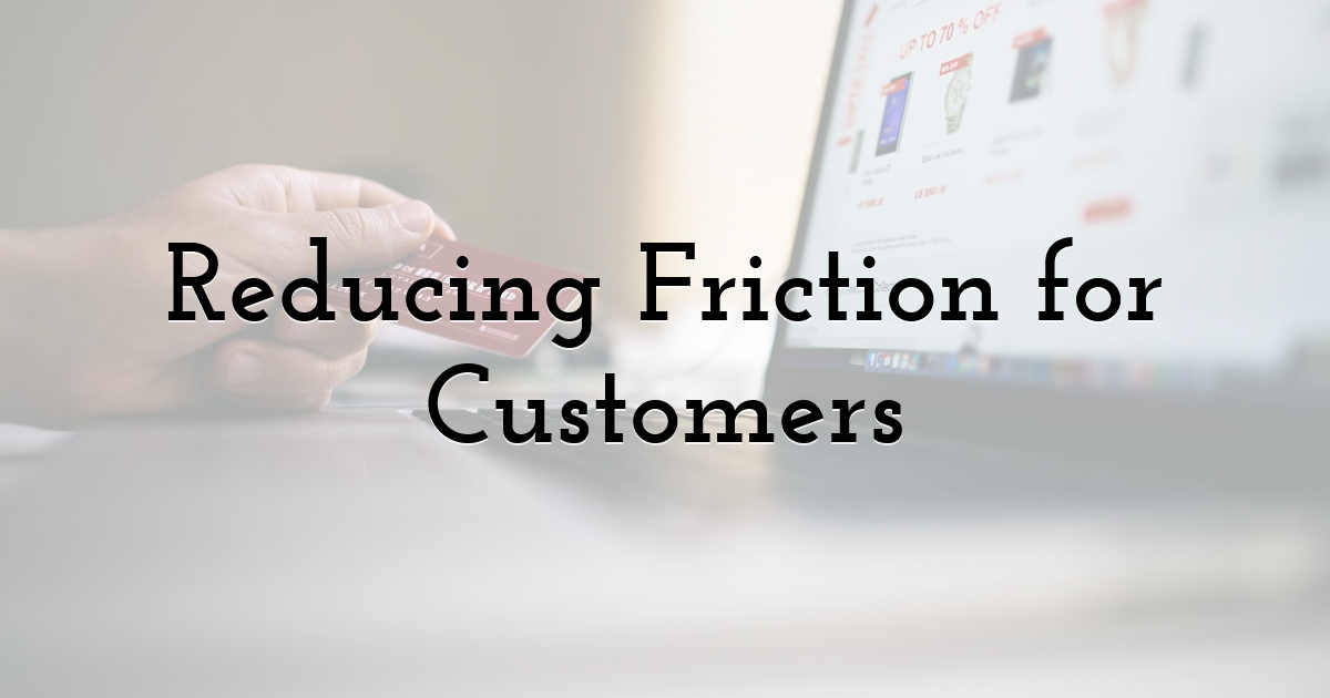 Reducing Friction for Customers