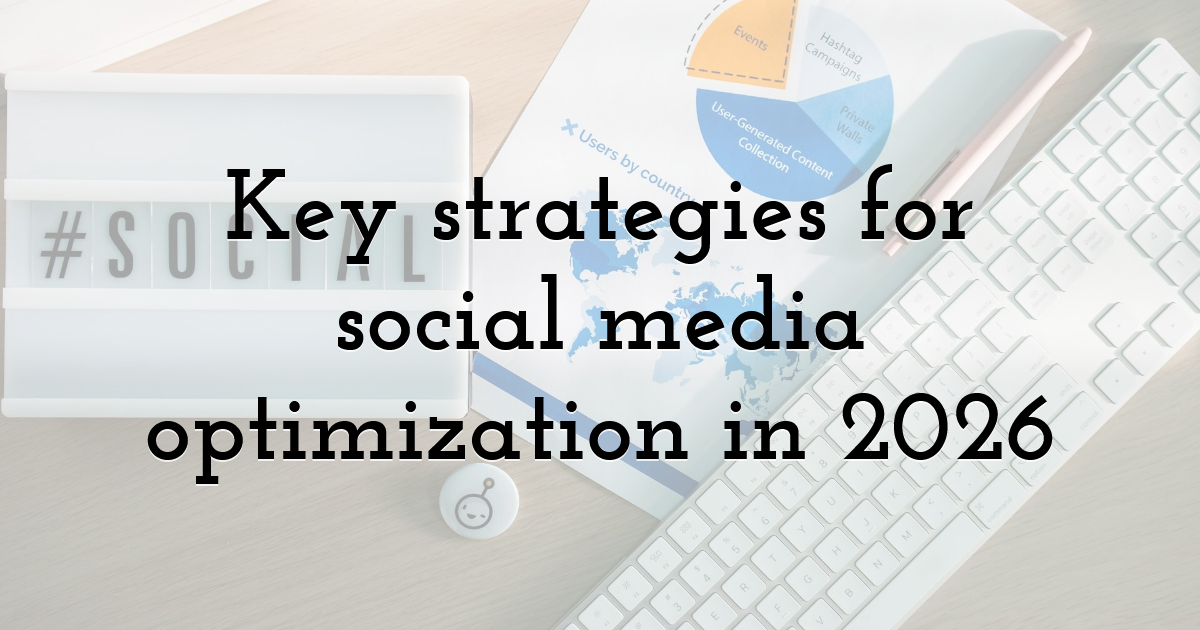 Key strategies for social media optimization in 2026