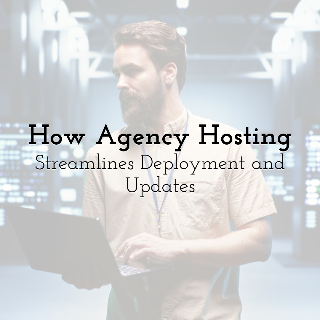 How Agency Hosting Streamlines Deployment and Updates