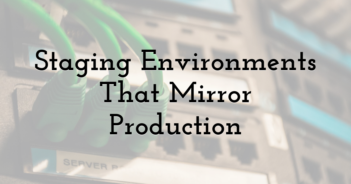 Staging Environments That Mirror Production