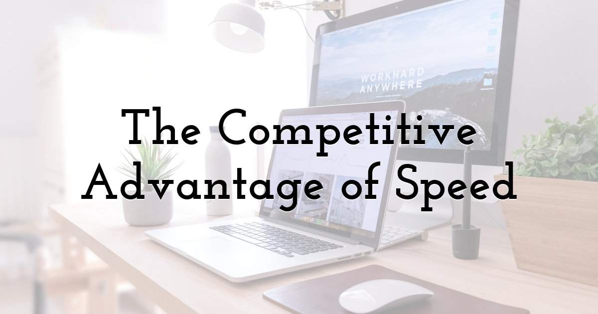The Competitive Advantage of Speed