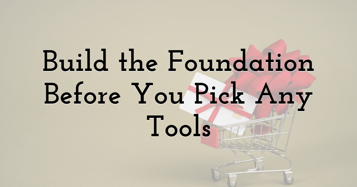 Build the Foundation Before You Pick Any Tools