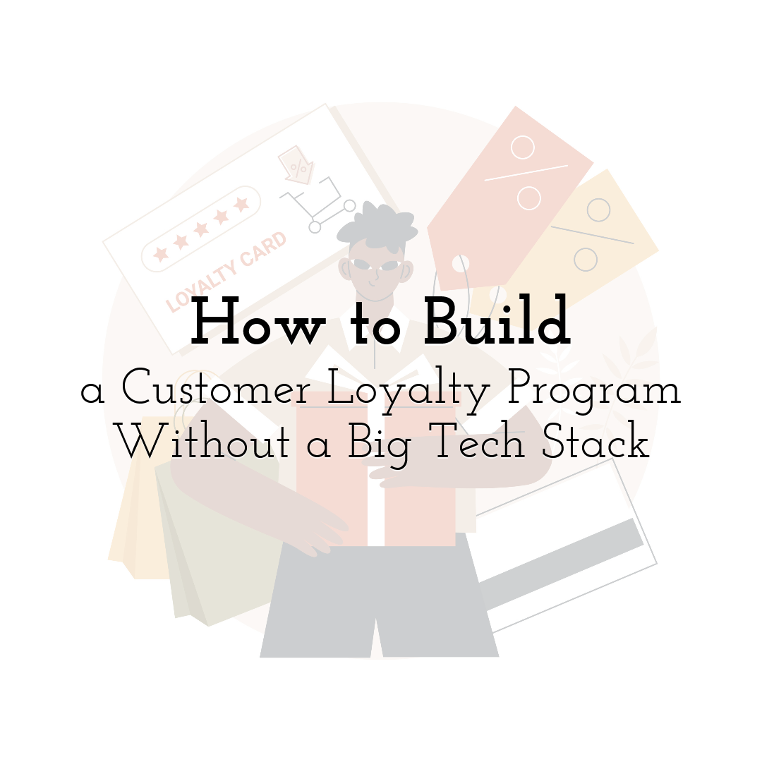 How to Build a Customer Loyalty Program Without a Big Tech Stack