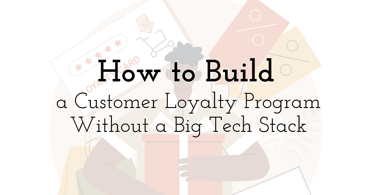 How to Build a Customer Loyalty Program Without a Big Tech Stack