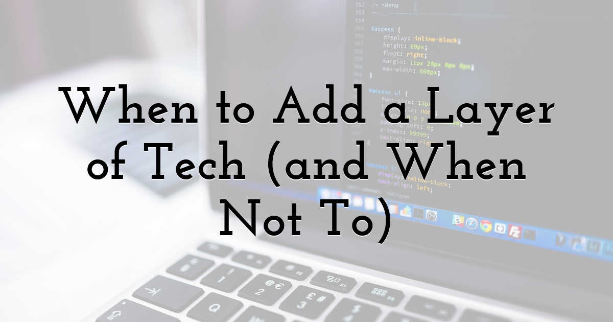 When to Add a Layer of Tech (and When Not To)