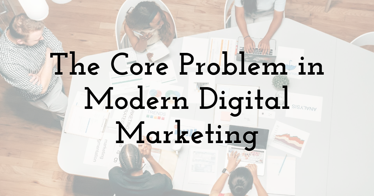 The Core Problem in Modern Digital Marketing