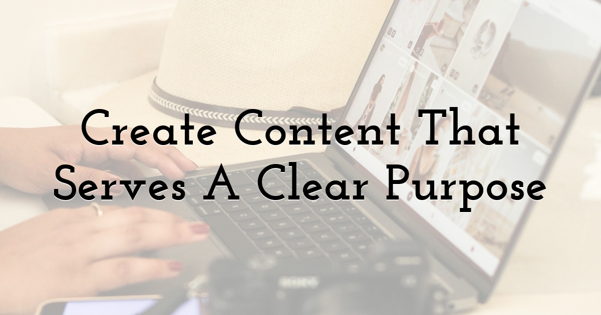 Create Content That Serves A Clear Purpose