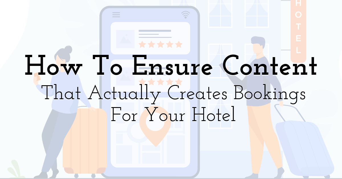 How To Ensure Content That Actually Creates Bookings For Your Hotel