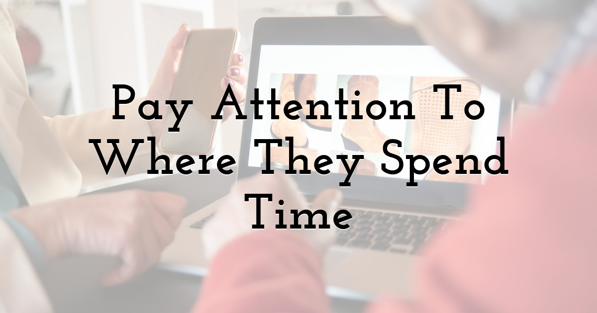 Pay Attention To Where They Spend Time