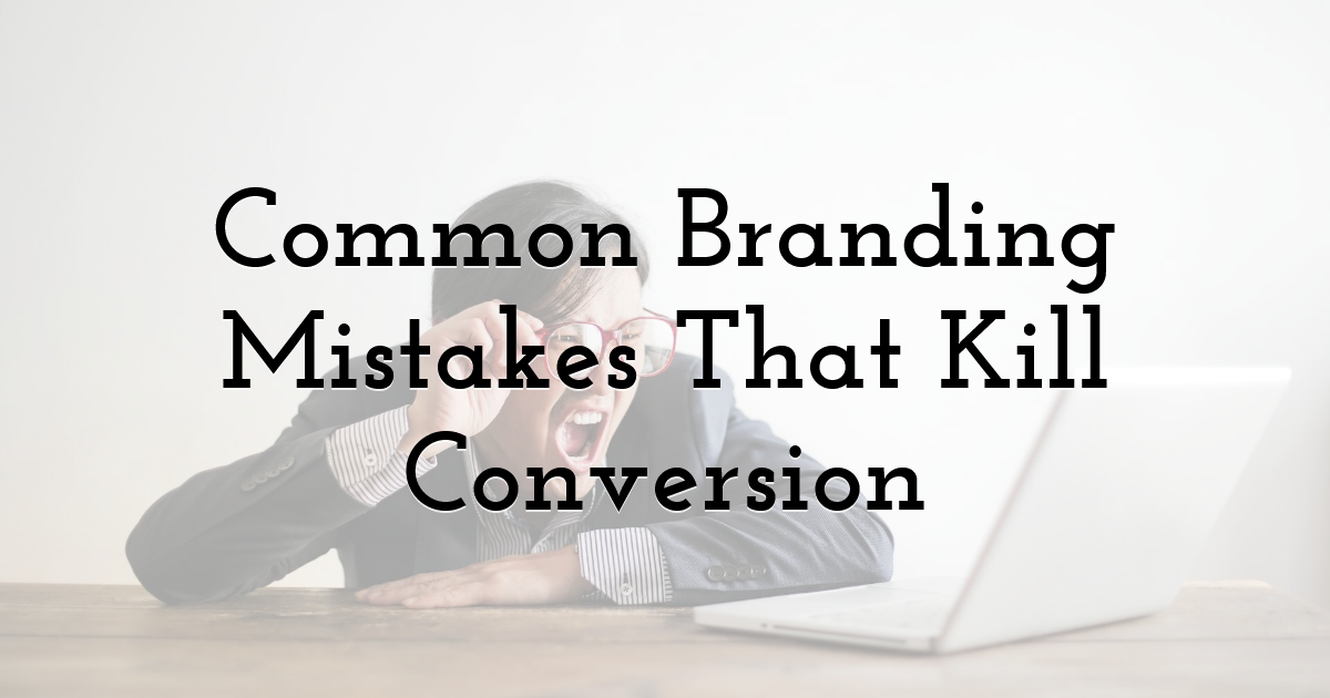 Common Branding Mistakes That Kill Conversion