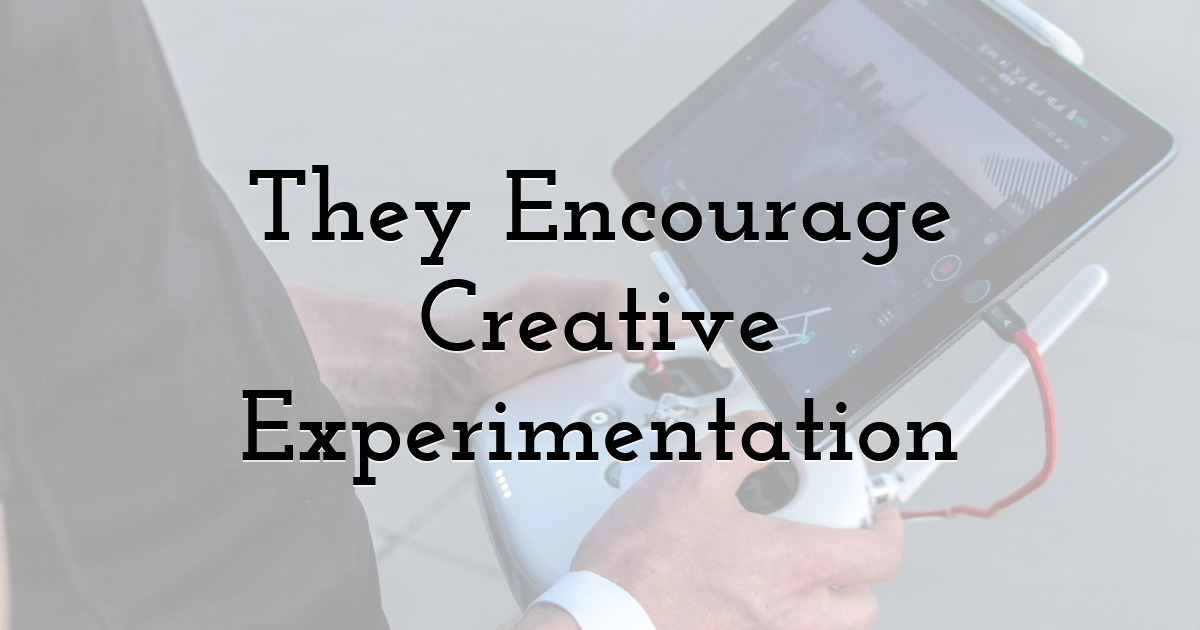 They Encourage Creative Experimentation