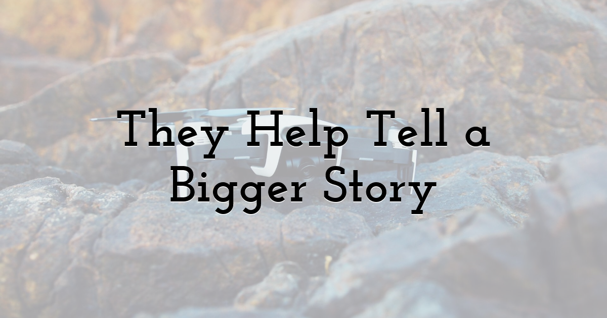 They Help Tell a Bigger Story