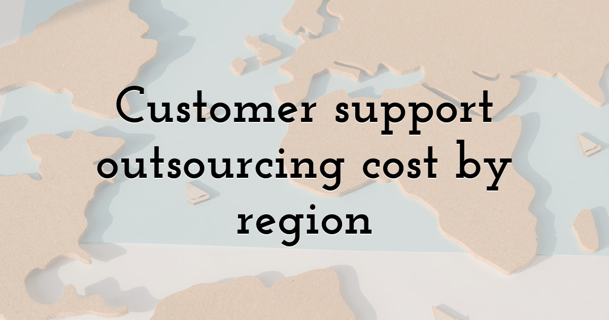 Customer support outsourcing cost by region