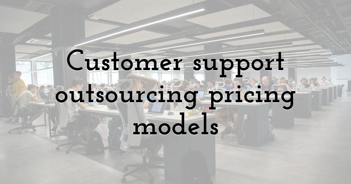 Customer support outsourcing pricing models