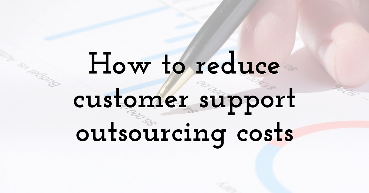 How to reduce customer support outsourcing costs