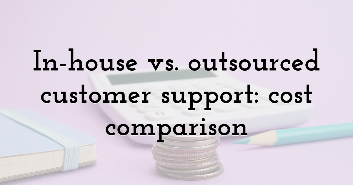 In-house vs. outsourced customer support: cost comparison