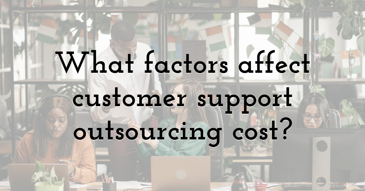 What factors affect customer support outsourcing cost?