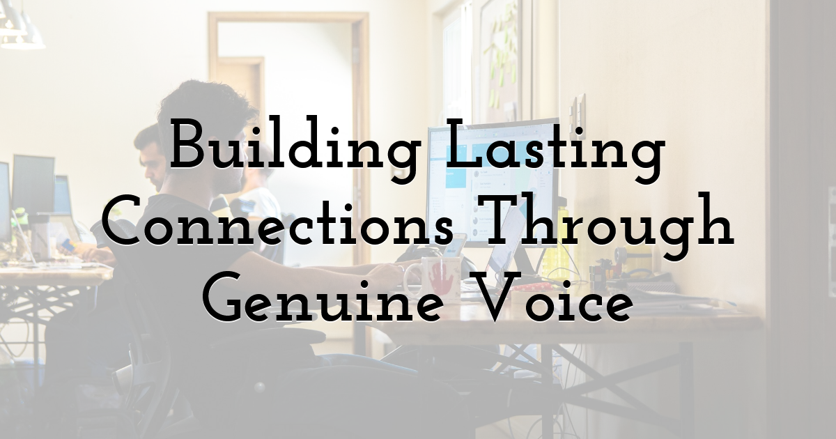 Building Lasting Connections Through Genuine Voice