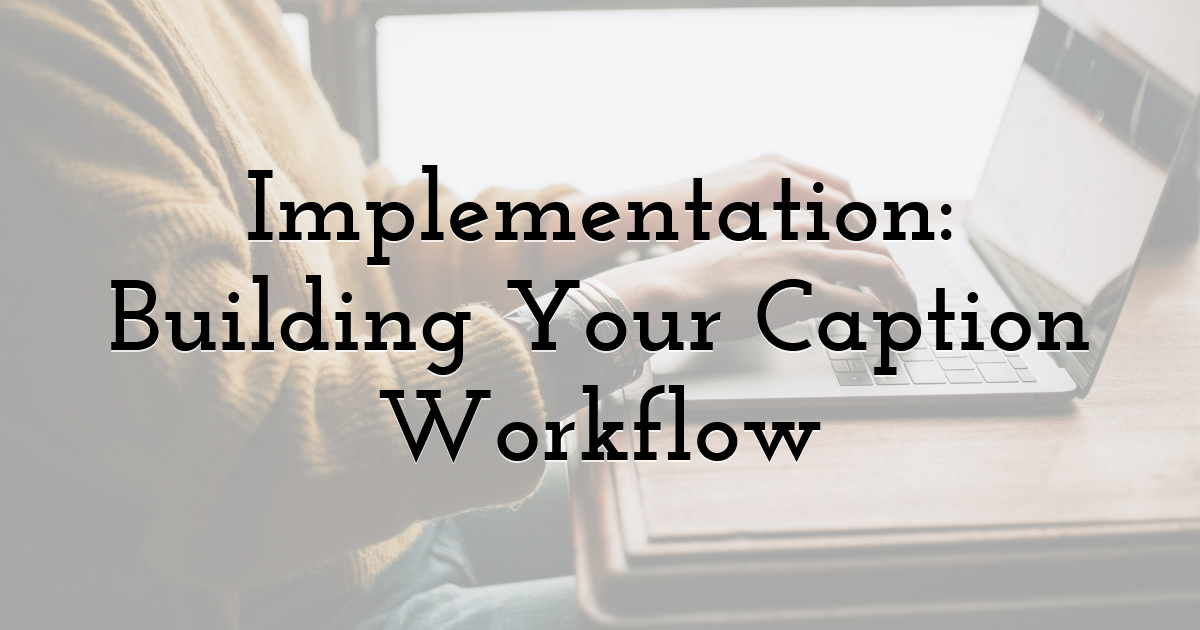 Implementation: Building Your Caption Workflow